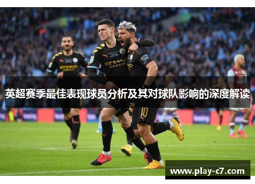 英超赛季最佳表现球员分析及其对球队影响的深度解读