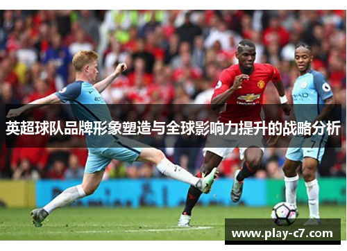 英超球队品牌形象塑造与全球影响力提升的战略分析