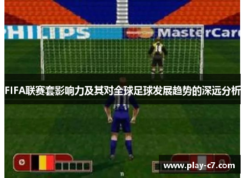 FIFA联赛套影响力及其对全球足球发展趋势的深远分析