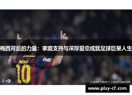 梅西背后的力量：家庭支持与深厚爱意成就足球巨星人生