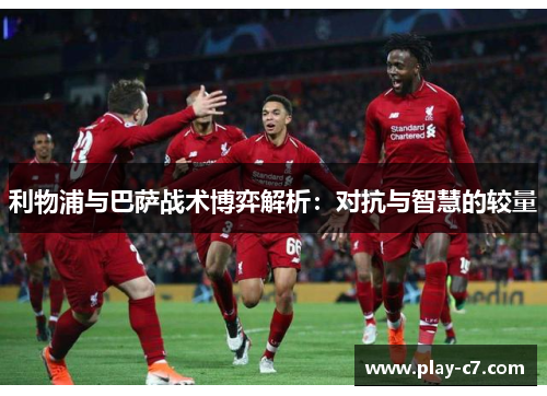利物浦与巴萨战术博弈解析：对抗与智慧的较量