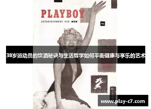 38岁运动员的饮酒秘诀与生活哲学如何平衡健康与享乐的艺术