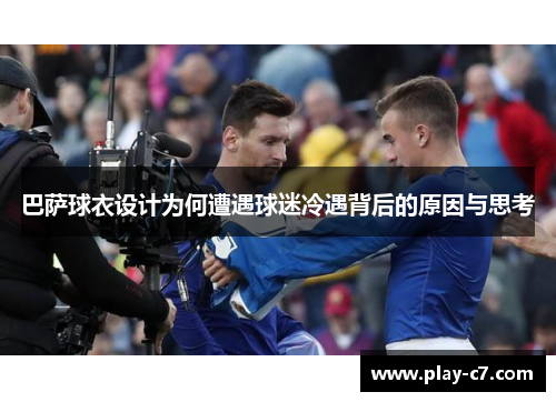 巴萨球衣设计为何遭遇球迷冷遇背后的原因与思考