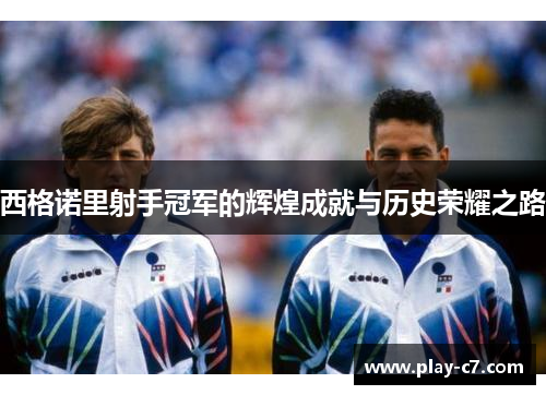 西格诺里射手冠军的辉煌成就与历史荣耀之路