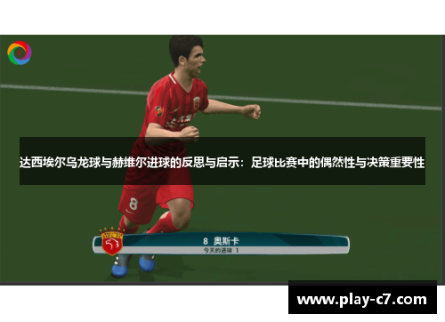 达西埃尔乌龙球与赫维尔进球的反思与启示：足球比赛中的偶然性与决策重要性