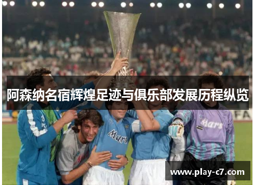 阿森纳名宿辉煌足迹与俱乐部发展历程纵览