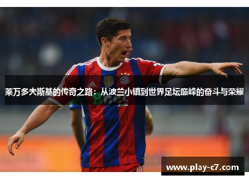 莱万多夫斯基的传奇之路：从波兰小镇到世界足坛巅峰的奋斗与荣耀