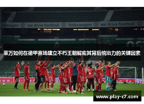 莱万如何在德甲赛场建立不朽王朝解密其背后统治力的关键因素