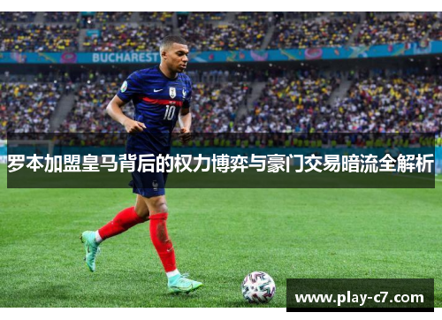 罗本加盟皇马背后的权力博弈与豪门交易暗流全解析