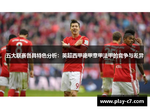 五大联赛各具特色分析：英超西甲德甲意甲法甲的竞争与差异