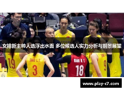 女排新主帅人选浮出水面 多位候选人实力分析与前景展望